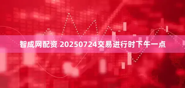 智成网配资 20250724交易进行时下午一点